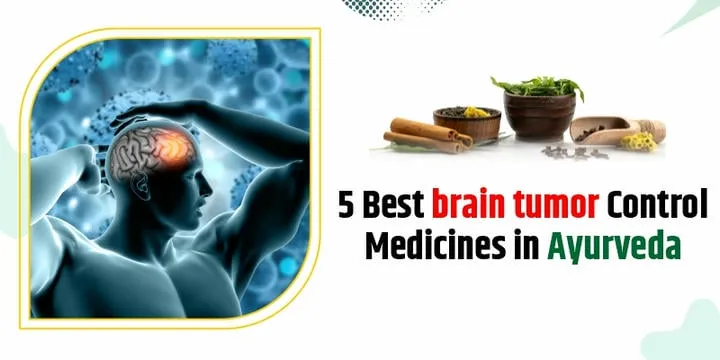 5 Best Brain Tumor Control Medicines in Ayurveda