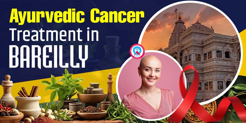 Ayurvedic Cancer Treatment in Bareilly