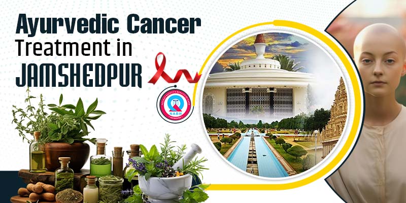 Ayurvedic Cancer Treatment in Jamshedpur