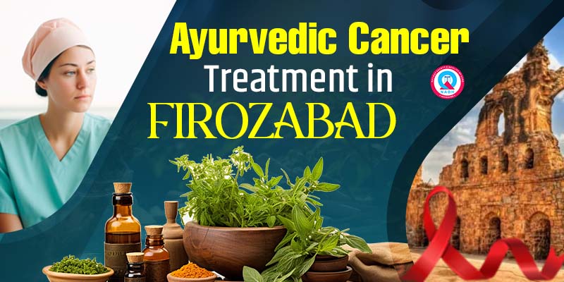 Ayurvedic Cancer Treatment in Firozabad